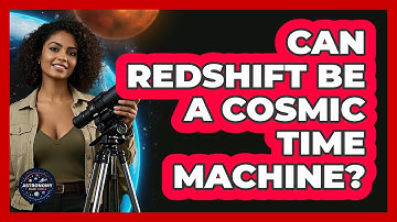 Can Redshift Be A Cosmic Time Machine? - Astronomy Made Simple