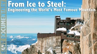From Ice to Steel: Engineering the World’s Most Famous Mountain - Full Documentary