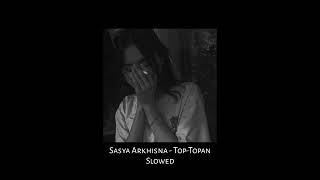 Sasya Arkhisna - Top-Topan|Slowed