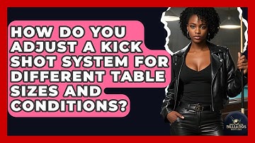 How Do You Adjust A Kick Shot System For Different Table Sizes And Conditions? - Billiards Hustlers
