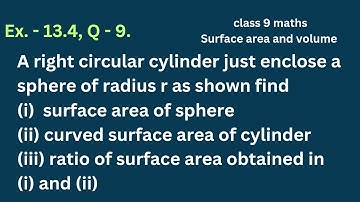 cl-9 Ex 13.4,Q-9 | right circular cylinder just enclose a sphere of radius r find surface area of