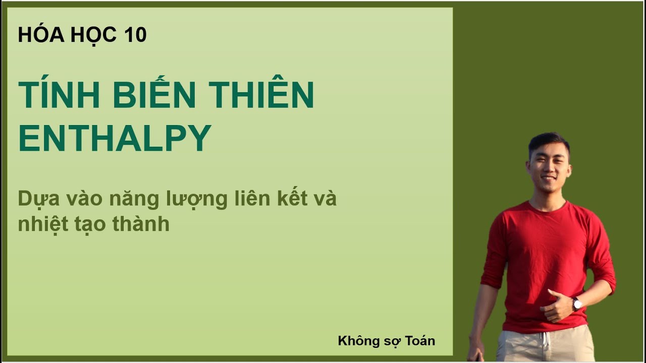 HÓA 10 CHƯƠNG TRÌNH MỚI - Tính biến thiên Enthalpy bằng 2 cách - Năng lượng liên kết-Nhiệt tạo thành