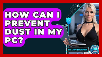How Can I Prevent Dust In My PC? - Your Computer Companion
