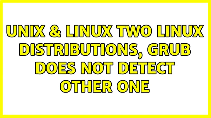 Unix & Linux: Two linux distributions, grub does not detect other one