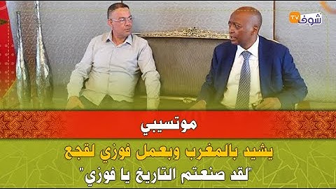 موتسيبي يشيد بالمغرب وبعمل فوزي لقجع: "لقد صنعتم التاريخ يا فوزي"