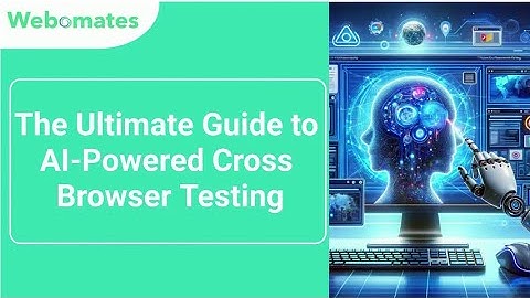 Guide to AI-Powered Cross Browser Testing - Webomates #crossbrowsertesting