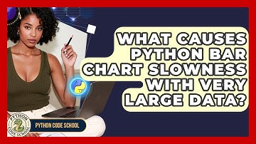 What Causes Python Bar Chart Slowness With Very Large Data? - Python Code School