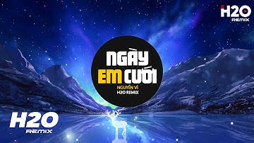 Ngày Em Cưới (H2O Remix) - Nguyễn Vĩ | Nhìn Em Cười Tươi Nhan Sắc Vẹn Mười Remix TikTok