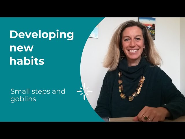 Developing new habits- 2 Small steps and goblins