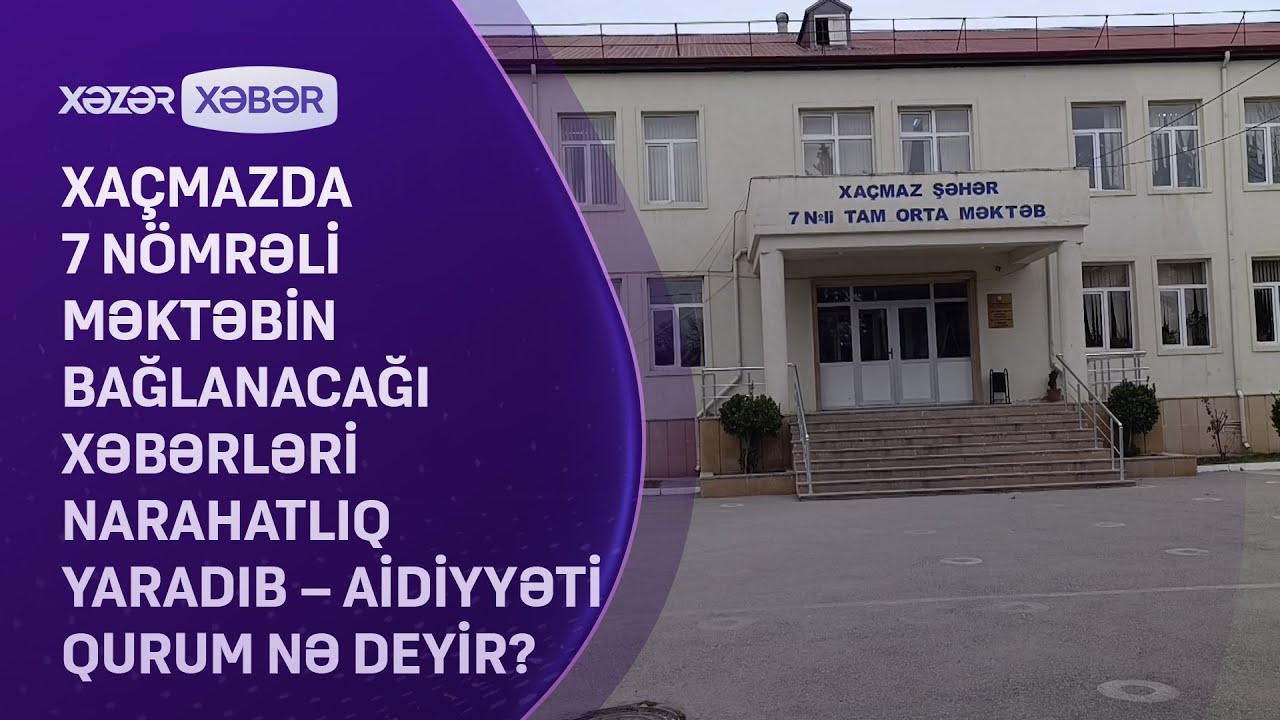Xaçmazda 7 nömrəli məktəbin bağlanacağı xəbərləri narahatlıq yaradıb – Aidiyyəti qurum nə deyir?