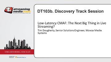 DT103b: Low-Latency CMAF: The Next Big Thing in Live Streaming?