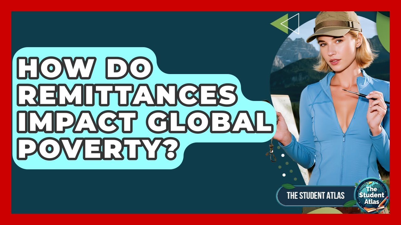 How Do Remittances Impact Global Poverty? - The Student Atlas