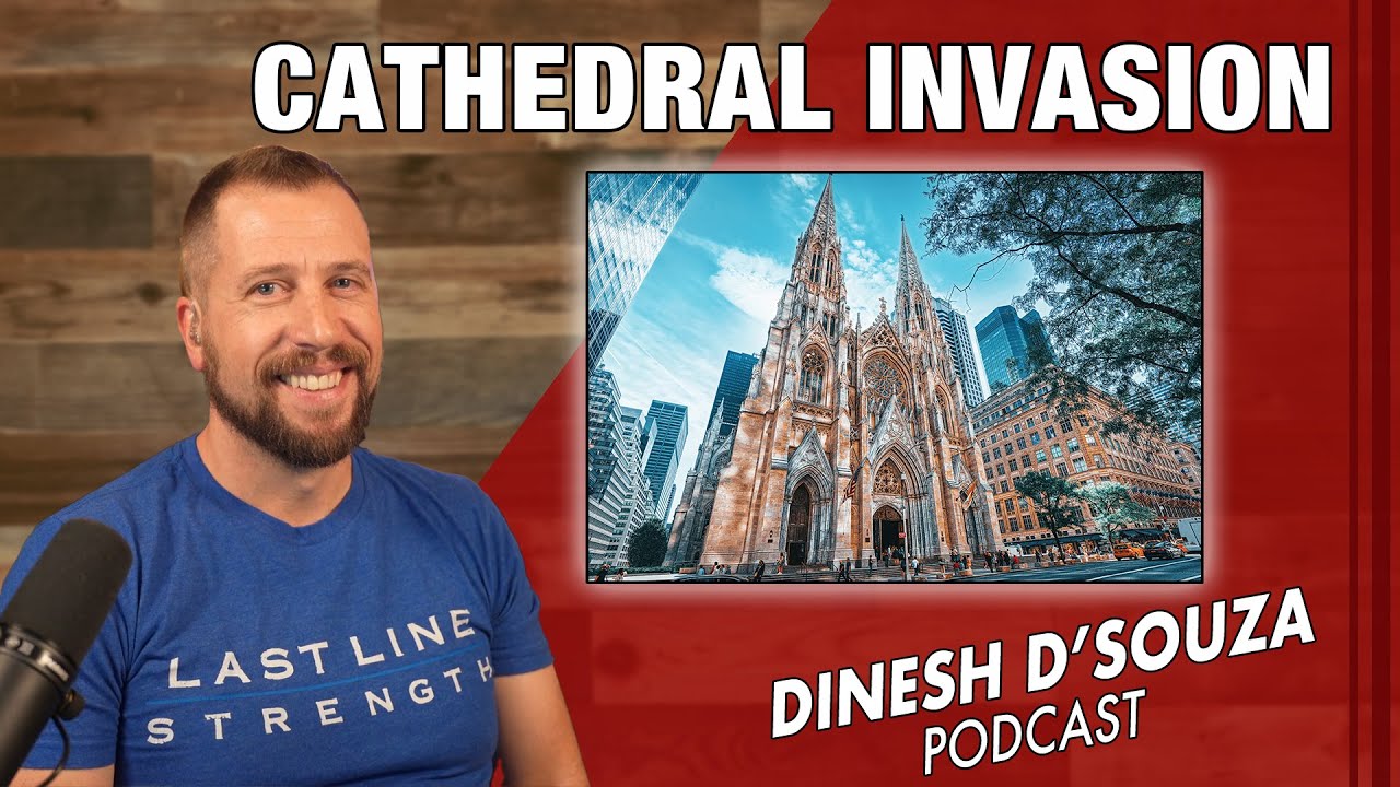 CATHEDRAL_INVASION Dinesh D’Souza Podcast Ep775