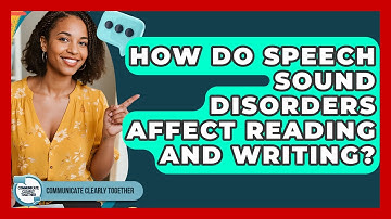 How Do Speech Sound Disorders Affect Reading And Writing? - Communicate Clearly Together