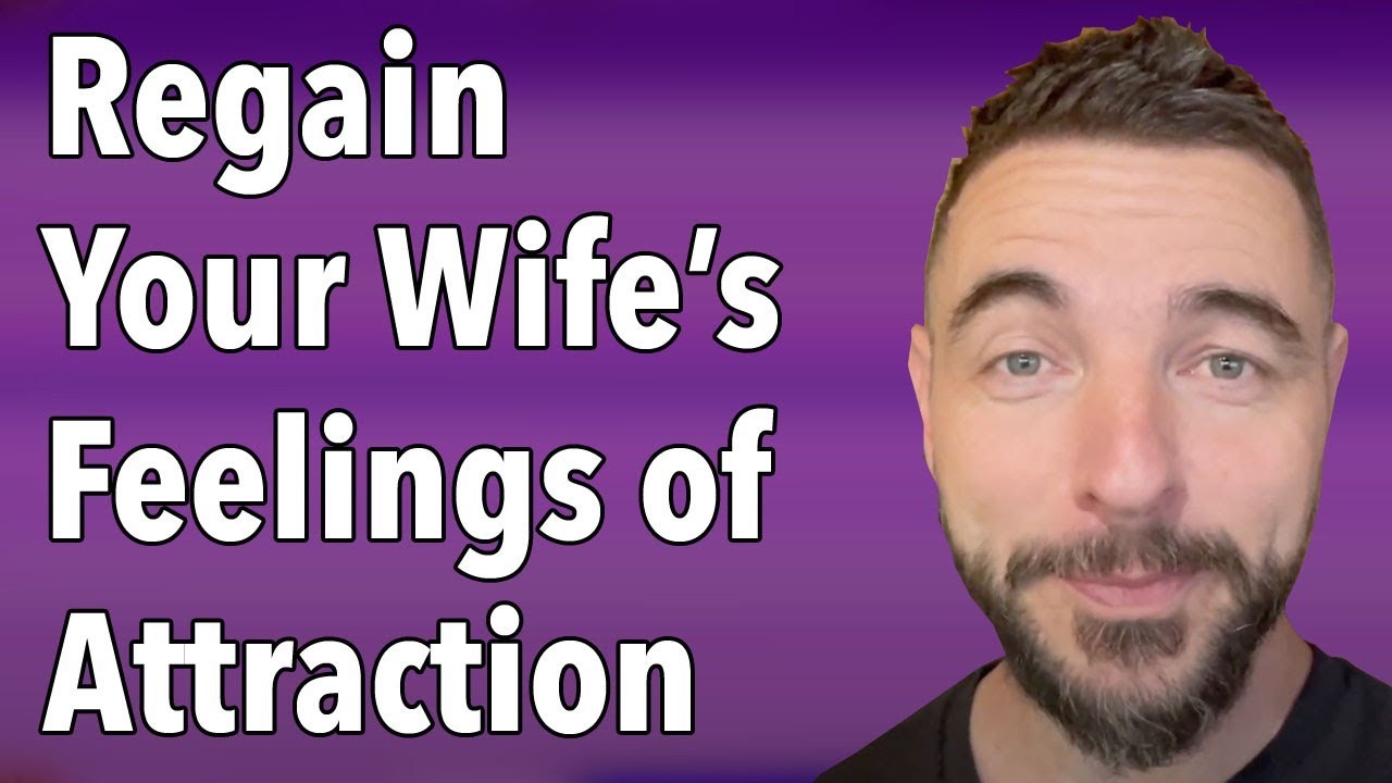 Regain Your Wife’s Feelings of Attraction