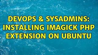 DevOps & SysAdmins: Installing imagick PHP extension on Ubuntu (2 Solutions!!)