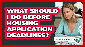 What Should I Do Before Housing Application Deadlines?