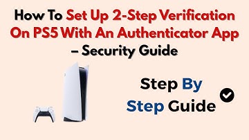 How To Set Up 2-Step Verification On PS5 With An Authenticator App – Security Guide