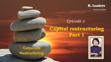 Corporate Restructuring Series Episode 5 - Capital Restructuring (Part 1)
