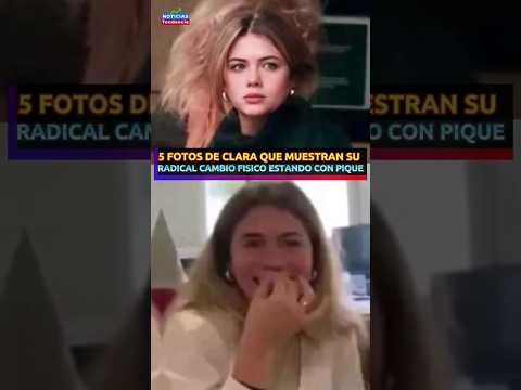 5 FOTOS DE CLARA QUE DEMUESTRAN SU RADICAL CAMBIO FISICO ESTANDO CON PIQUE#clarachia #pique #shakira
