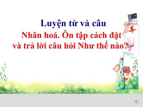 Ltvc - lớp 3 - tuần 23 - nhân hóa. ôn tập cách đặt và tả lời câu hỏi như thế nào?