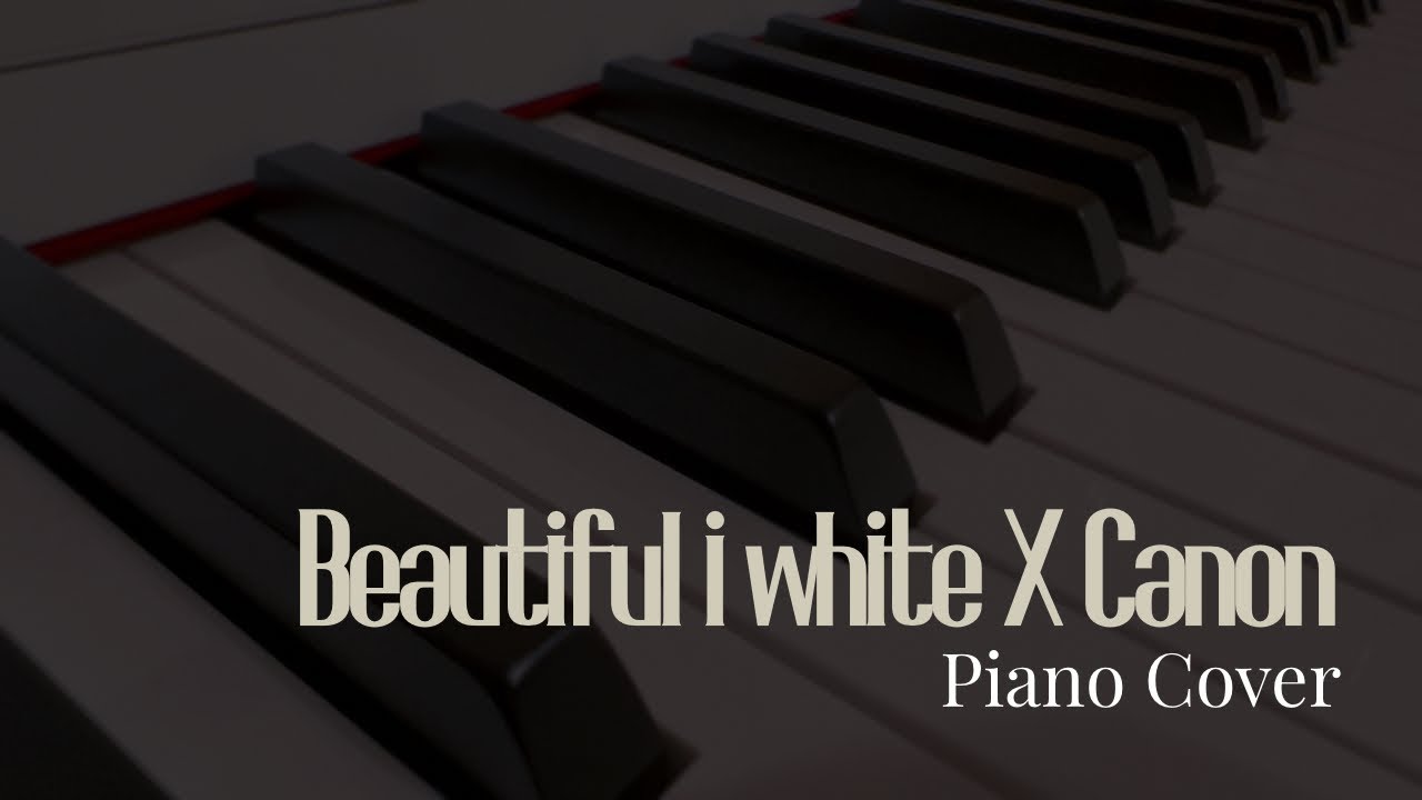 ｜Beautiful in white X Canon｜Piano cover／Yuhan’s cover