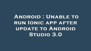 Android : Unable to run Ionic app after update to Android Studio 3.0