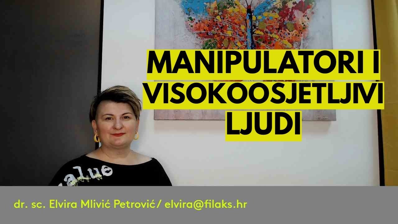 Kako visokoosjetljivi ljudi reagiraju na MANIPULATORE? / dr. sc. Elvira Mlivić Petrović (Filaks)