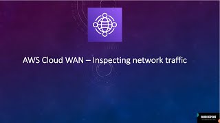 AWS Cloud WAN - Centralized outbound inspection and Inspecting n/w traffic between Amazon VPCs