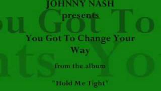 YOU GOT TO CHANGE YOUR WAYS - JOHNNY NASH