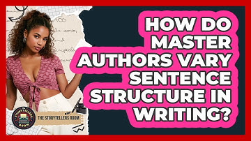 How Do Master Authors Vary Sentence Structure In Writing? - The Storytellers Room