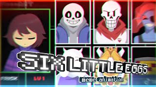 SIX LITTLE EGGS X Undertale |Meme animation| #undertale 
