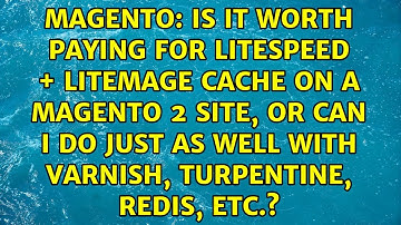 Is it worth paying for Litespeed + LiteMage Cache on a Magento 2 site,