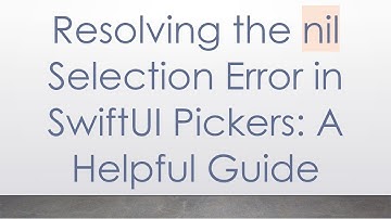 Resolving the nil Selection Error in SwiftUI Pickers: A Helpful Guide