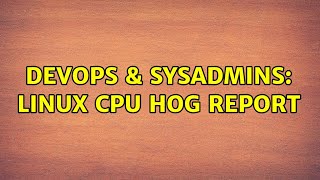 DevOps & SysAdmins: Linux CPU Hog report