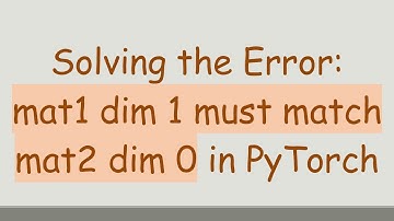 Solving the Error: mat1 dim 1 must match mat2 dim 0 in PyTorch
