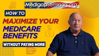 How to Maximize Your Medicare Benefits Without Paying More