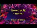泣いて大阪/北川裕二Cover:Sasaki