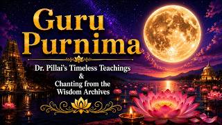 Guru Purnima Dr  Pillai's Timeless Teachings & Chanting  from the Wisdom Archives