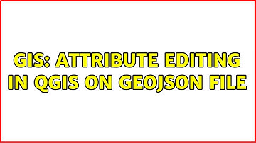 GIS: Attribute editing in QGIS on geoJson file (2 Solutions!!)