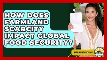 How Does Farmland Scarcity Impact Global Food Security? - Farm Wealth Network