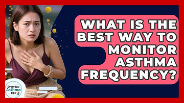 What Is The Best Way To Monitor Asthma Frequency? - Everyday Asthma Tips