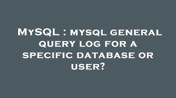MySQL : mysql general query log for a specific database or user?