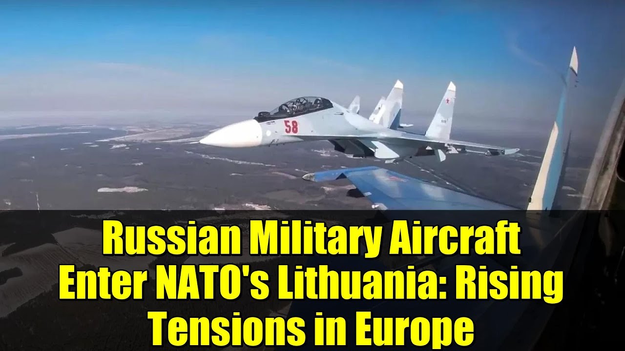 Russian Military Aircraft Enter NATO's Lithuania: Rising Tensions in Europe