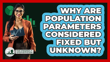 Why Are Population Parameters Considered Fixed But Unknown?
