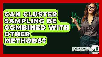 Can Cluster Sampling Be Combined With Other Methods? - The Friendly Statistician