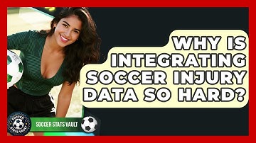 Why Is Integrating Soccer Injury Data So Hard? - Soccer Stats Vault