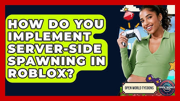 How Do You Implement Server-side Spawning In Roblox? - Open World Tycoons