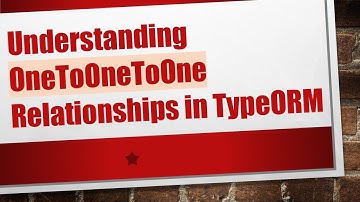 Understanding OneToOneToOne Relationships in TypeORM