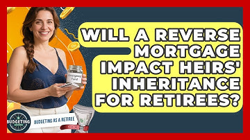 Will A Reverse Mortgage Impact Heirs